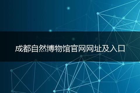 成都自然博物馆官网网址及入口