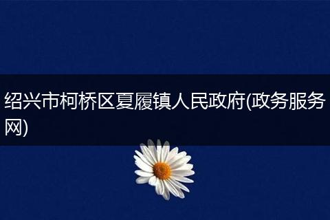 绍兴市柯桥区夏履镇人民政府(政务服务网)