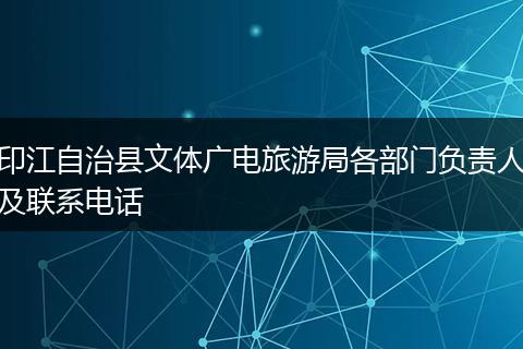 印江自治县文体广电旅游局各部门负责人及联系电话