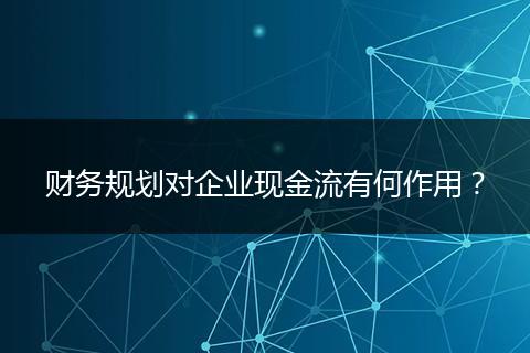 财务规划对企业现金流有何作用？