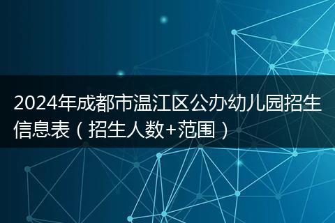 2024年成都市温江区公办幼儿园招生信息表（招生人数+范围）