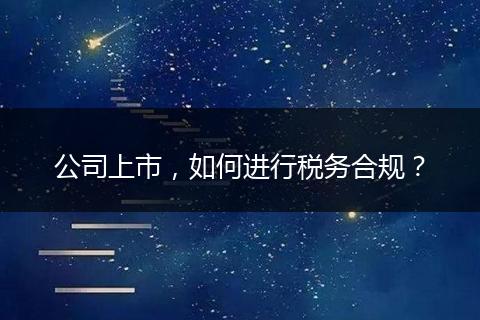公司上市，如何进行税务合规？