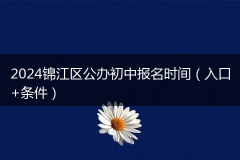 2024锦江区公办初中报名时间（入口+条件）