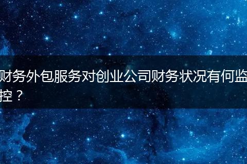 财务外包服务对创业公司财务状况有何监控?