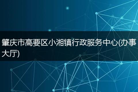 肇庆市高要区小湘镇行政服务中心(办事大厅)