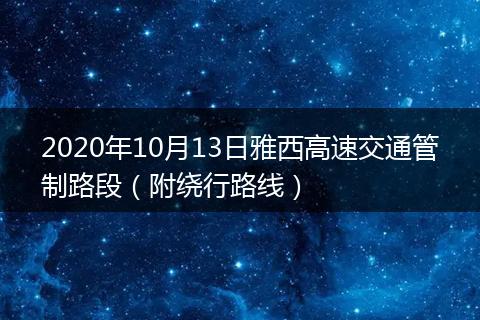 2020年10月13日雅西高速交通管制路段（附绕行路线）