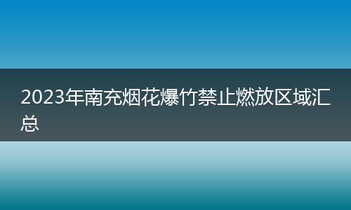 2023年南充烟花爆竹禁止燃放区域汇总