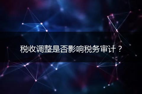 税收调整是否影响税务审计?