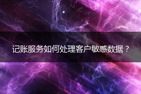 记账服务如何处理客户敏感数据?