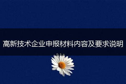 高新技术企业申报材料内容及要求说明