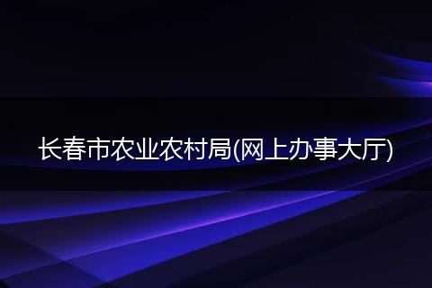 长春市农业农村局(网上办事大厅)