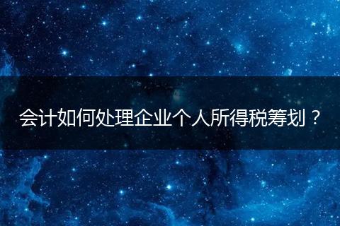 会计如何处理企业个人所得税筹划？