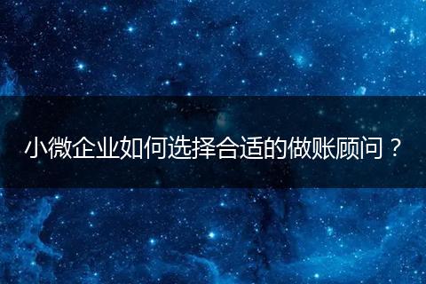 小微企业如何选择合适的做账顾问?