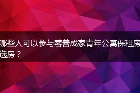 哪些人可以参与蓉善成家青年公寓保租房选房？