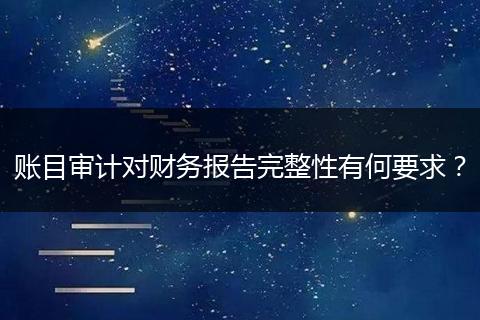 账目审计对财务报告完整性有何要求?