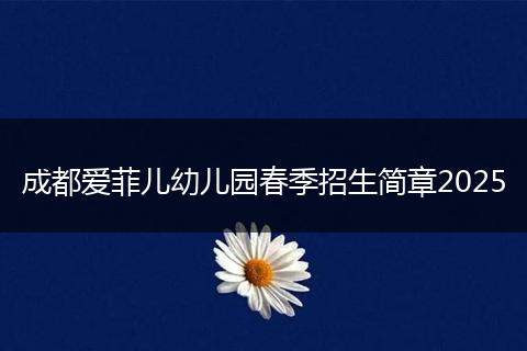 成都爱菲儿幼儿园春季招生简章2025