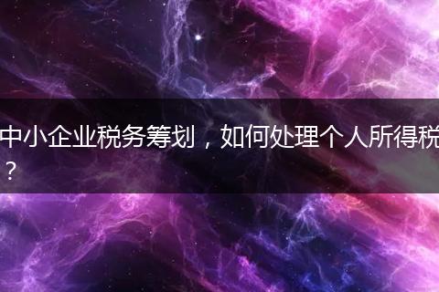 中小企业税务筹划,如何处理个人所得税?