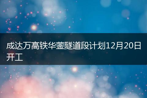成达万高铁华蓥隧道段计划12月20日开工