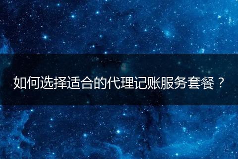 如何选择适合的代理记账服务套餐?
