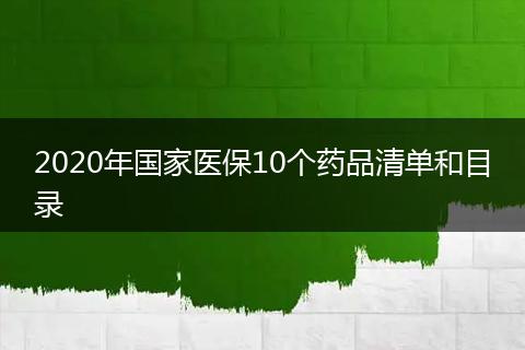 2020年国家医保10个药品清单和目录