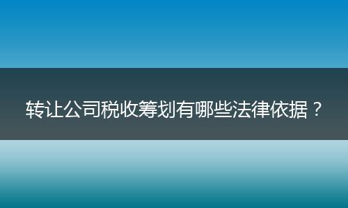 转让公司税收筹划有哪些法律依据?