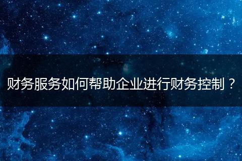 财务服务如何帮助企业进行财务控制?