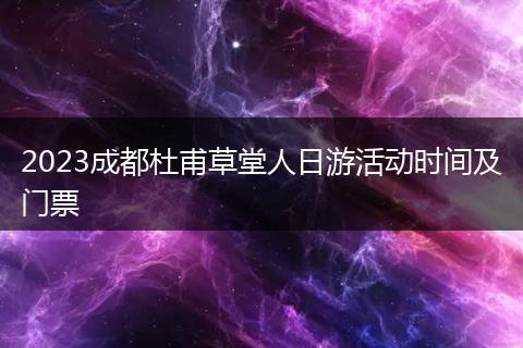 2023成都杜甫草堂人日游活动时间及门票