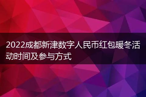 2022成都新津数字人民币红包暖冬活动时间及参与方式