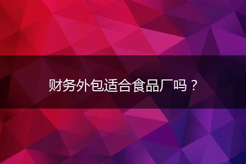 财务外包适合食品厂吗?