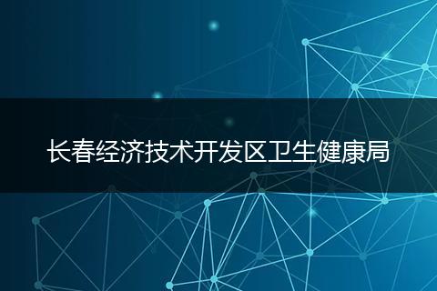 长春经济技术开发区卫生健康局