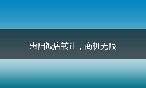 惠阳饭店转让，商机无限