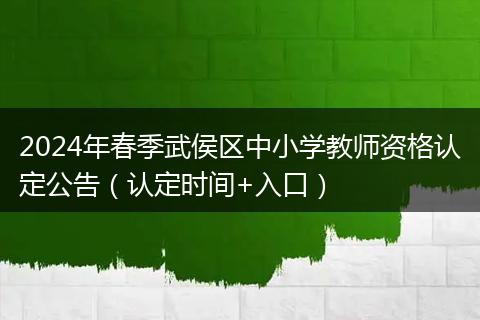 2024年春季武侯区中小学教师资格认定公告（认定时间+入口）