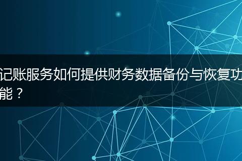 记账服务如何提供财务数据备份与恢复功能?