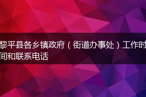 黎平县各乡镇政府(街道办事处)工作时间和联系电话
