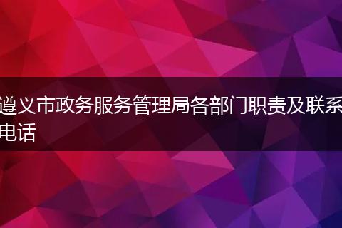 遵义市政务服务管理局各部门职责及联系电话