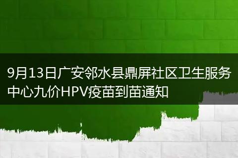 9月13日广安邻水县鼎屏社区卫生服务中心九价HPV疫苗到苗通知