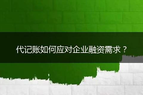 代记账如何应对企业融资需求?