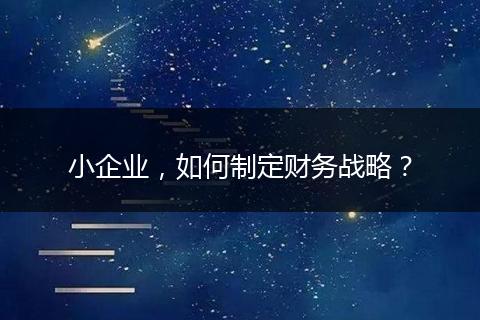 小企业,如何制定财务战略?