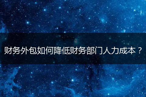 财务外包如何降低财务部门人力成本?