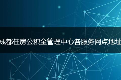 成都住房公积金管理中心各服务网点地址