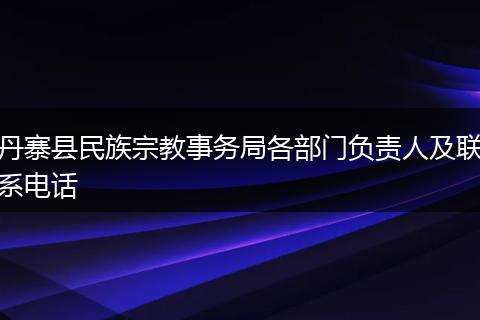 丹寨县民族宗教事务局各部门负责人及联系电话