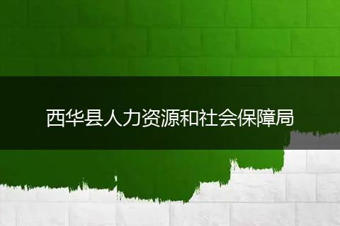 西华县人力资源和社会保障局