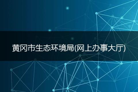 黄冈市生态环境局(网上办事大厅)