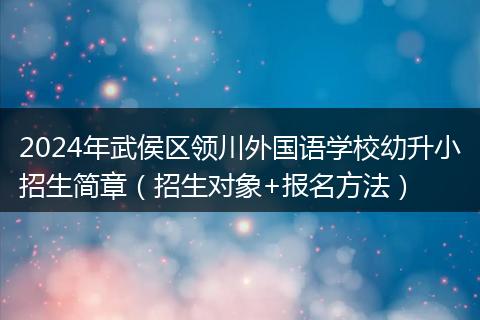 2024年武侯区领川外国语学校幼升小招生简章(招生对象+报名方法)