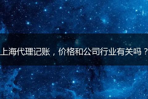 上海代理记账,价格和公司行业有关吗?