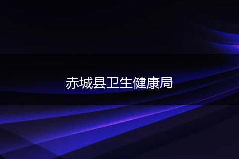 赤城县卫生健康局