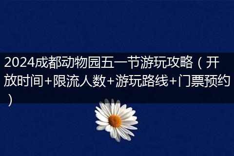 2024成都动物园五一节游玩攻略(开放时间+限流人数+游玩路线+门票预约)