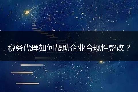 税务代理如何帮助企业合规性整改?