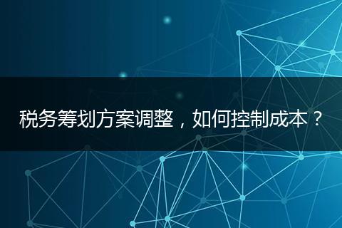 税务筹划方案调整,如何控制成本?