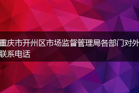 重庆市开州区市场监督管理局各部门对外联系电话